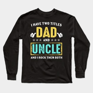 I Have Two Titles Dad And Uncle And I Rock Them Both Long Sleeve T-Shirt